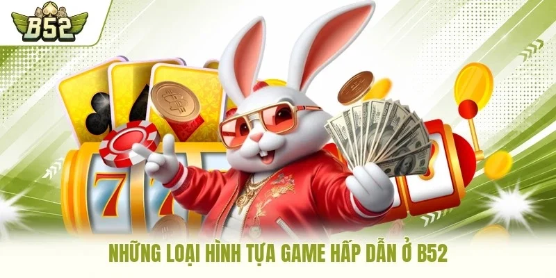Những loại hình tựa game hấp dẫn ở B52