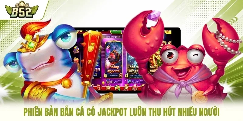 Phiên bản bắn cá có Jackpot luôn thu hút nhiều người