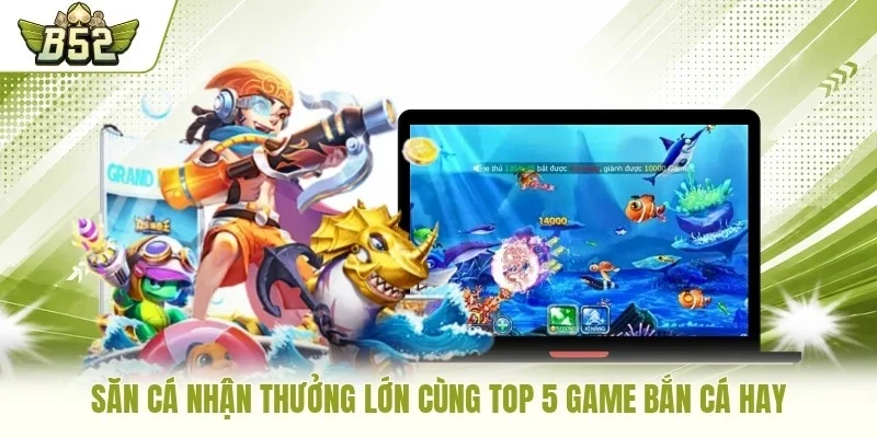 Săn cá nhận thưởng lớn cùng top 5 game bắn cá hay