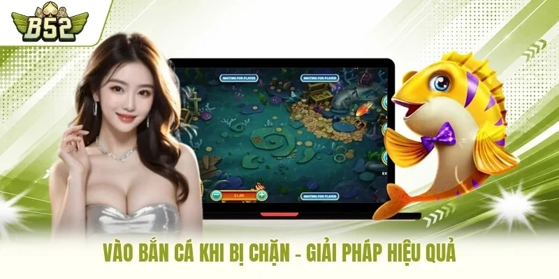 Vào bắn cá khi bị chặn